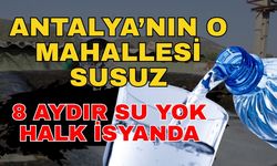 Antalya’nın o mahallesi susuz! 8 aydır su yok halk isyanda
