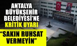 Antalya Büyükşehir Belediyesi’ne kritik uyarı; “Sakın ruhsat vermeyin”