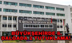 Antalya Büyükşehir Belediyesi'nde 8. dalgada 2 tutuklama!