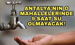 Antalya Büyükşehir Belediyesi'nden kritik uyarı... Antalya'nın o mahallelerinde 9 saat su olmayacak!