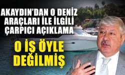 Akaydın’dan o deniz araçları ile ilgili çarpıcı açıklama… O iş öyle değilmiş