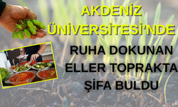 Akdeniz Üniversitesi’nde ruha dokunan eller toprakta şifa buldu…Hastalar birlikte üretip paylaşıyorlar