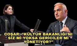 Milletvekili Coşar’dan Kültür ve Turizm Bakanlığı’na sert eleştiri! “Kültür Bakanlığı’nı siz mi yoksa gericiler mi yönetiyor?”