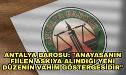 Antalya Barosu: "Anayasanın fiilen askıya alındığı yeni düzenin vahim göstergesidir"