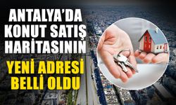 Antalya’da konut satış haritasının yeni adresi belli oldu