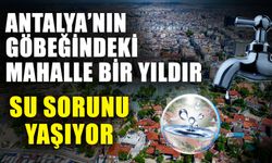 Antalya’nın göbeğindeki mahalle bir yıldır su sorunu yaşıyor