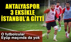 Antalyaspor 3 eksikle İstanbul’a gitti...  O futbolcular Eyüp maçında da yok