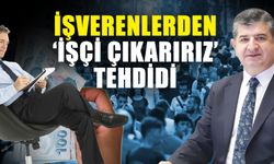 İşverenlerden ‘İşçi çıkarırız’ tehdidi