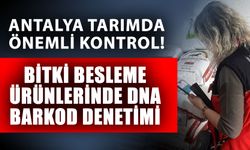 Antalya tarımda önemli kontrol! Bitki besleme ürünlerinde DNA barkod denetimi