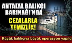 Antalya Balıkçı Barınağı’nda cezalarla temizlik! Küçük balıkçıya büyük operasyon yapıldı
