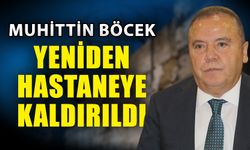 Başkan Muhittin Böcek yeniden hastaneye kaldırıldı