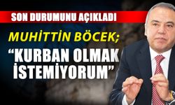 Muhittin Böcek, son durumunu açıkladı; “Kurban olmak istemiyorum”