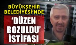 Büyükşehir Belediyesi’nde ‘Düzen bozuldu’ istifası