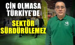 Çin olmasa Türkiye’de sektör sürdürülemez