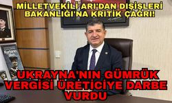 Milletvekili Arı'dan Dışişleri Bakanlığı'na kritik çağrı! Ukrayna'nın gümrük vergisi üreticiye darbe vurdu