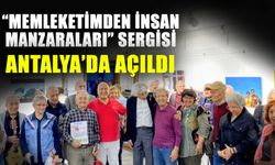 “Memleketimden İnsan Manzaraları” Sergisi Antalya’da Açıldı