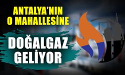 Antalya’nın o mahallesine doğalgaz geliyor