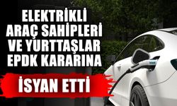Elektrikli araç sahipleri ve yurttaşlar EPDK kararına isyan etti