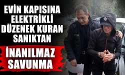 Evin kapısına elektrikli düzenek kuran sanıktan inanılmaz savunma
