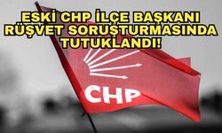 Eski CHP ilçe başkanı rüşvet soruşturmasında tutuklandı!