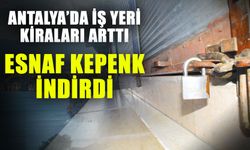 Antalya’da iş yeri kiraları arttı esnaf kepenk indirdi