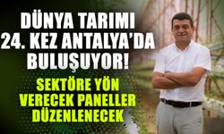 Dünya tarımı 24. kez Antalya’da buluşuyor! Sektöre yön verecek paneller düzenlenecek