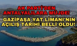 AK Parti'den Antalyalılara müjde! Gazipaşa Yat Limanı'nın açılış tarihi belli oldu!