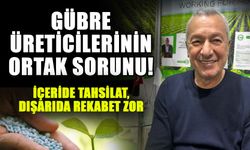 Gübre üreticilerinin ortak sorunu! İçeride tahsilat, dışarıda rekabet zor
