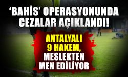 ‘Bahis’ operasyonunda cezalar açıklandı! Antalyalı 9 hakem, meslekten men ediliyor
