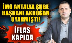 İMO Antalya Şube Başkanı Akdoğan uyarmıştı! İflas kapıda