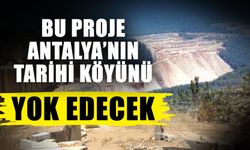 Bu proje Antalya’nın tarihi köyünü yok edecek