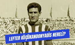 Lefter Küçükandonyadis Nereli? Fenerbahçeli Lefter Kaç Yaşında Öldü?