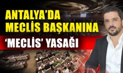Antalya’da meclis başkanına ‘Meclis’ yasağı
