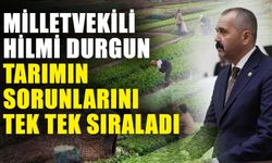 Milletvekili Hilmi Durgun tarımın sorunlarını tek tek sıraladı