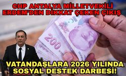 CHP Antalya Milletvekili Erdem'den dikkat çeken çıkış.... Vatandaşlara 2026 yılında sosyal destek darbesi!