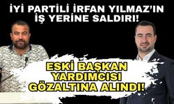 İYİ Partili İrfan Yılmaz’ın iş yerine saldırı... Eski başkan yardımcısı gözaltına alındı