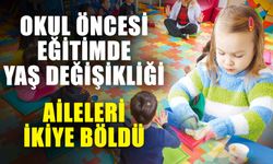 Okul öncesi eğitimde yaş değişikliği aileleri ikiye böldü