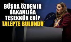 Büşra Özdemir bakanlığa teşekkür edip talepte bulundu