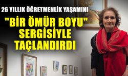 26 yıllık öğretmenlik yaşamını "Bir Ömür Boyu" sergisiyle taçlandırdı