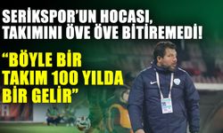 Serikspor’un hocası, takımını öve öve bitiremedi! Böyle bir takım 100 yılda bir gelir