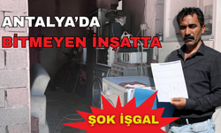 Antalya’da bitmeyen inşaatta şok işgal! Müteahhit 1,5 yıldır süren işgale tahliye davası açtı