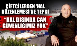 Çiftçilerden ‘Hal Düzenlemesi’ne tepki  “Hal dışında can güvenliğimiz yok”