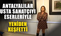 Antalyalılar usta sanatçıyı eserleriyle yeniden keşfetti