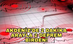 Akdeniz’de 2 dakika arayla 2 deprem birden!