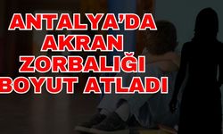 Antalya’da akran zorbalığı boyut atladı