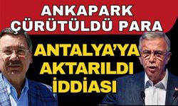 Ankapark çürütüldü para Antalya’ya aktarıldı iddiası