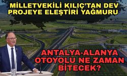 Saadet Partisi Milletvekili Kılıç'tan dev projeye eleştiri yağmuru... Antalya-Alanya otoyolu ne zaman bitecek?