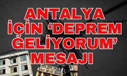 Antalya için ‘Deprem geliyorum’ mesajı