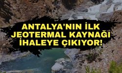 Antalya'nın ilk jeotermal kaynağı ihaleye çıkıyor!