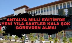 Antalya Milli Eğitim'de yeni yıla saatler kala şok görevden alma!